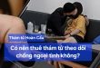 Có nên thuê dịch vụ thám tử điều tra ngoại tình không?