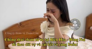Chồng thuê dịch vụ thám tử Biên Hòa Đồng Nai và cái kết buồn